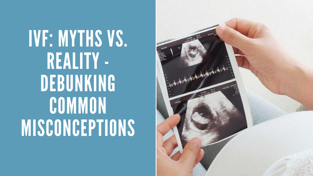 IVF Myths vs. Reality Debunking Common Misconceptions
